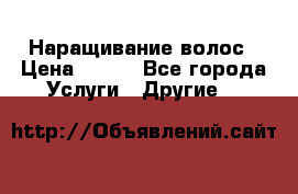 Наращивание волос › Цена ­ 500 - Все города Услуги » Другие   